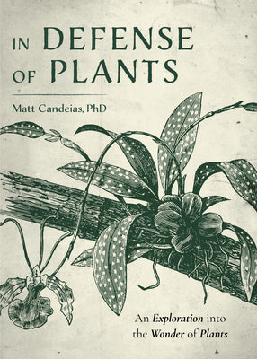 In Defense of Plants: An Exploration Into the Wonder of Plants (Plant Guide, Horticulture, Trees)