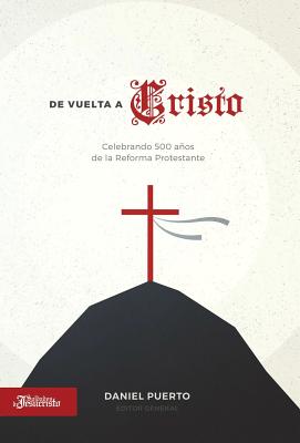 De vuelta a Cristo: Celebrando 500 años de la Reforma Protestante