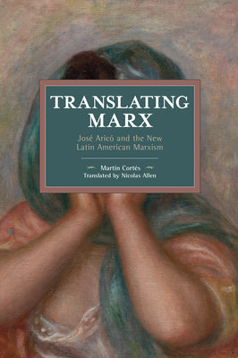 Translating Marx: José Aricó and the New Latin American Marxism