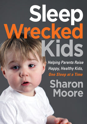 Sleep Wrecked Kids: Helping Parents Raise Happy, Healthy Kids, One Sleep at a Time