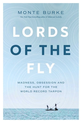 Lords of the Fly: Madness, Obsession, and the Hunt for the World Record Tarpon