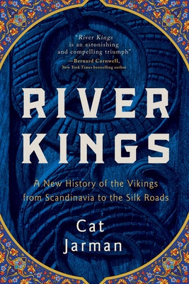 River Kings: A New History of the Vikings from Scandinavia to the Silk Roads