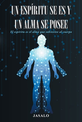 Un Espíritu Se es y un Alma se Posee: El Espíritu Es El Alma Que Sobrevive Al Cuerpo