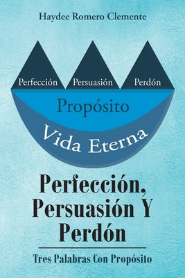 Perfección, Persuasión Y Perdón: Tres Palabras Con Propósito