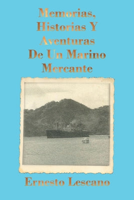 Memorias, Historias Y Aventuras De Un Marino Mercante