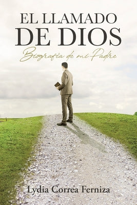 El llamado de Dios: Biografía de mi Padre