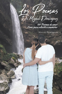 Los Poemas De Miguel Domínguez: 100 Poemas de amor Como para volverte a enamorar