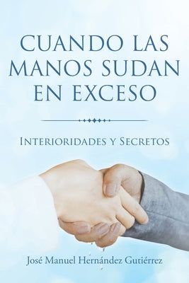 Cuando las manos sudan en exceso: Interioridades y Secretos