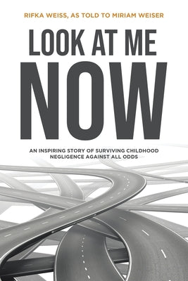 Look At Me Now: An inspiring story of surviving childhood negligence against all odds