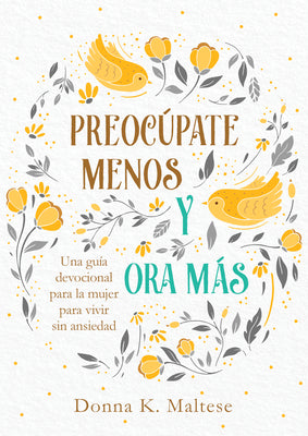 Preocúpate Menos Y Ora Más: Una Guía Devocional Para La Mujer Para Vivir Sin Ansiedad