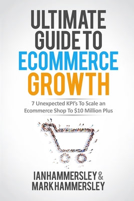 Ultimate Guide To E-commerce Growth: 7 Unexpected KPIs To Scale An E-commerce Shop To $10 Million Plus