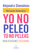 Yo No Peleo, Tú No Peleas: Mejora Tus Relaciones Y Vive En Armonía / I Don't Fight, You Don't Fight: Improve Your Relationships and Live in Harmony.