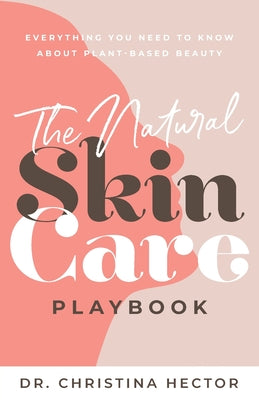 The Natural Skin Care Playbook&#65279;: &#65279;&#65279;Everything You Need to Know About Plant-Based Beauty