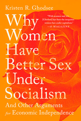 Why Women Have Better Sex Under Socialism: And Other Arguments for Economic Independence