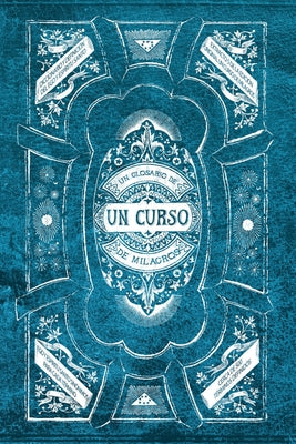 Un Glosario de Un Curso de Milagros: Un facilitador para leer Un Curso de Milagros, y permitir que sus ideas se conviertan en tu realidad.