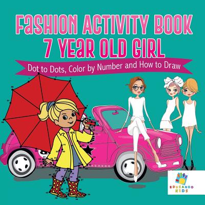 Fashion Activity Book 7 Year Old Girl Dot to Dots, Color by Number and How to Draw