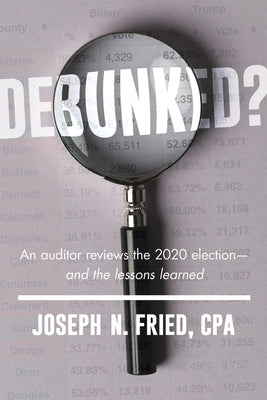 Debunked?: An Auditor Reviews the 2020 Election--And the Lessons Learned