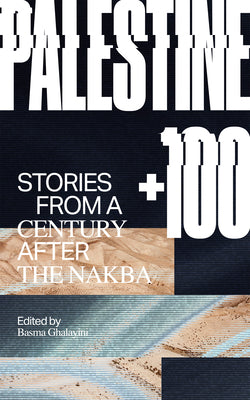 Palestine +100: Stories from a Century After the Nakba