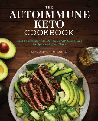 The Autoimmune Keto Cookbook: Heal Your Body with Delicious Aip-Compliant Recipes and Meal Plans