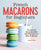 French Macarons for Beginners: Foolproof Recipes with 60 Flavors to Mix & Match