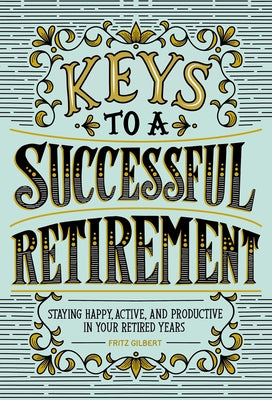 Keys to a Successful Retirement: Staying Happy, Active, and Productive in Your Retired Years