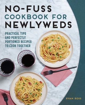 No-Fuss Cookbook for Newlyweds: Practical Tips and Perfectly Portioned Recipes to Cook Together