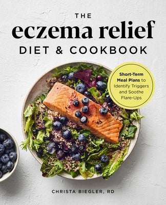 The Eczema Relief Diet & Cookbook: Short-Term Meal Plans to Identify Triggers and Soothe Flare-Ups