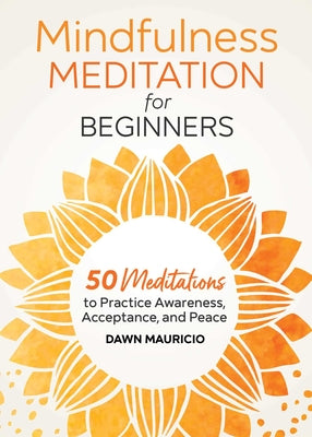 Mindfulness Meditation for Beginners: 50 Meditations to Practice Awareness, Acceptance, and Peace