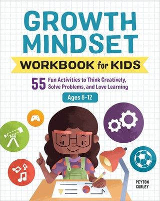 Growth Mindset Workbook for Kids: 55 Fun Activities to Think Creatively, Solve Problems, and Love Learning