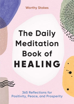 The Daily Meditation Book of Healing: 365 Reflections for Positivity, Peace, and Prosperity