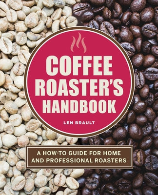 Coffee Roaster's Handbook: A How-To Guide for Home and Professional Roasters