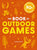 The Book of Outdoor Games: 50+ Antiboredom, Unplugged Activities for Kids and Families