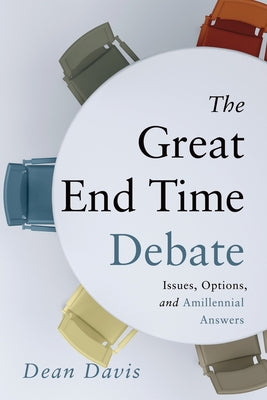 The Great End Time Debate: Issues, Options, and Amillennial Answers