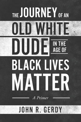 The Journey of an Old White Dude in the Age of Black Lives Matter: A Primer