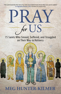 Pray for Us: 75 Saints Who Sinned, Suffered, and Struggled on Their Way to Holiness