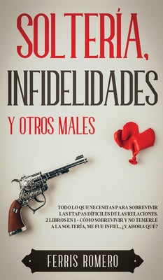 Soltería, Infidelidades y Otros Males: Todo lo que Necesitas para Sobrevivir las Etapas Díficiles de las Relaciones. 2 Libros en 1 - Cómo Sobrevivir y