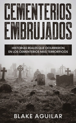 Cementerios Embrujados: Historias Reales que Ocurrieron en los Cementerios más Terroríficos