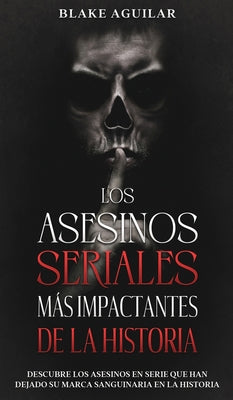 Los Asesinos Seriales más Impactantes de la Historia: Descubre los Asesinos en Serie que han Dejado su Marca Sanguinaria en la Historia