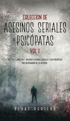 Colección de Asesinos Seriales y Psicópatas Vol 1.: Incluye 2 Libros en 1 - Mujeres Asesinas Seriales y Los Psicópatas más Despiadados de la Historia