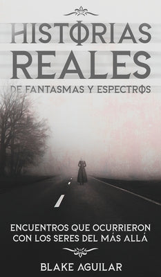 Historias Reales de Fantasmas y Espectros: Encuentros que Ocurrieron con los Seres del más Allá