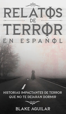 Relatos de Terror en Español: Historias Impactantes de Terror que no te Dejarán Dormir