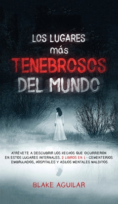 Los Lugares más Tenebrosos del Mundo: Atrévete a Descubrir los Hechos que Ocurrieron en Estos Lugares Infernales. 2 Libros en 1 - Cementerios Embrujad