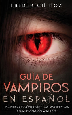 Guía de Vampiros en Español: Una Introducción Completa a las Creencias y el Mundo de los Vampiros