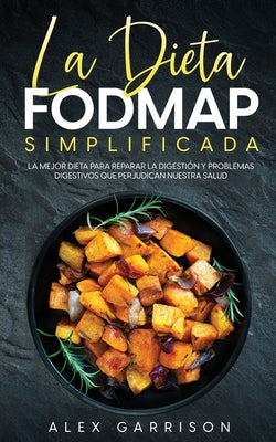 La Dieta FODMAP Simplificada: La Mejor Dieta para Reparar la Digestión y Problemas Digestivos que Perjudican Nuestra Salud