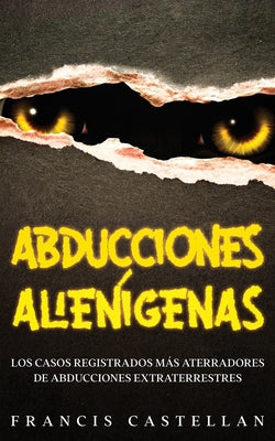 Abducciones Alienígenas: Los Casos Registrados más Aterradores de Abducciones Extraterrestres