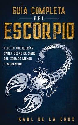 Guía Completa del Escorpio: Todo lo que Querías Saber Sobre el Signo del Zodiaco Menos Comprendido