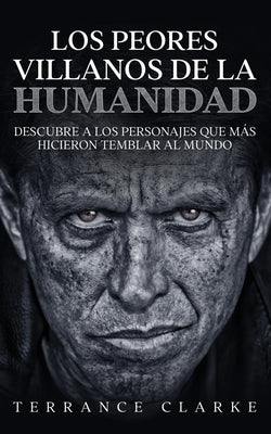 Los Peores Villanos de la Humanidad: Descubre a los Personajes que más Hicieron Temblar al Mundo