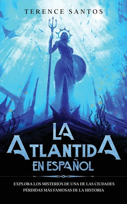 La Atlantida en Español: Explora los Misterios de una de las Ciudades Pérdidas más Famosas de la Historia