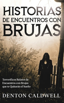 Historias de Encuentros con Brujas: Terroríficos Relatos de Encuentros con Brujas que te Quitarán el Sueño