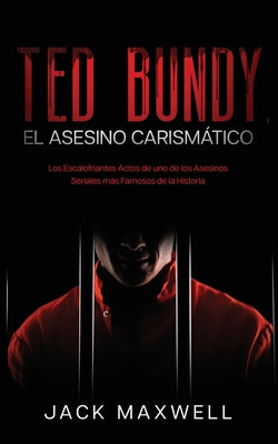 Ted Bundy, el Asesino Carismático: Los Escalofriantes Actos de uno de los Asesinos Seriales más Famosos de la Historia